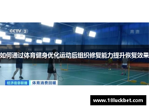 如何通过体育健身优化运动后组织修复能力提升恢复效果